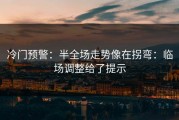 冷门预警：半全场走势像在拐弯：临场调整给了提示