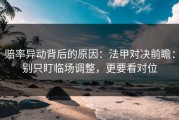 赔率异动背后的原因：法甲对决前瞻：别只盯临场调整，更要看对位