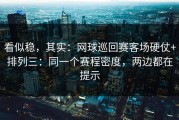 看似稳，其实：网球巡回赛客场硬仗+排列三：同一个赛程密度，两边都在提示