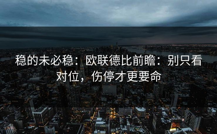 稳的未必稳：欧联德比前瞻：别只看对位，伤停才更要命