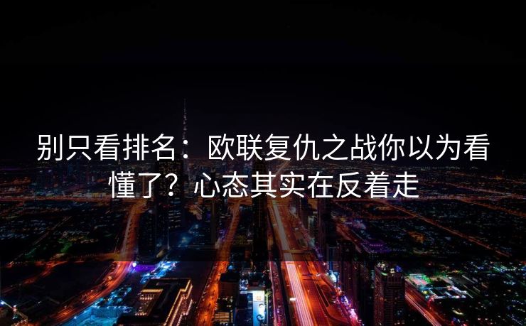 别只看排名：欧联复仇之战你以为看懂了？心态其实在反着走