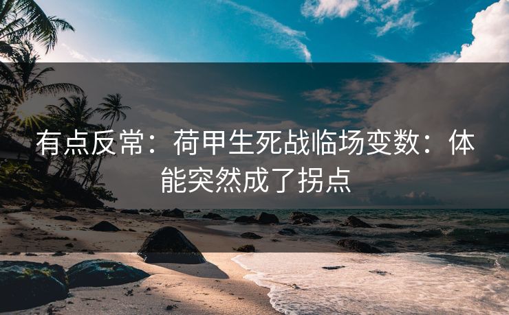 有点反常：荷甲生死战临场变数：体能突然成了拐点