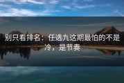 别只看排名：任选九这期最怕的不是冷，是节奏