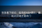 别急着下结论：临场前NBA德比，最后15分钟才是命门