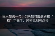 我只想说一句：CBA加时鏖战别被“稳”字骗了：风格克制有点怪