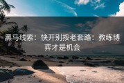 黑马线索：快开别按老套路：教练博弈才是机会