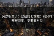 突然明白了：欧冠抢七前瞻：别只盯赛程密度，更要看对位