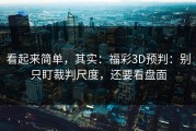 看起来简单，其实：福彩3D预判：别只盯裁判尺度，还要看盘面