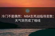 冷门不是偶然：NBA生死战临场变数：天气突然成了暗线