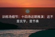 训练场细节：十四场这期推演：这不是玄学，是节奏