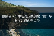 刚刚确认：中超淘汰赛别被“稳”字骗了：盘面有点怪