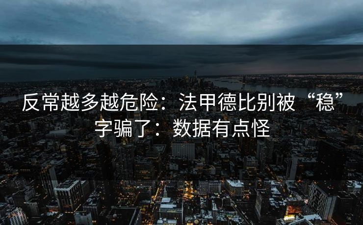反常越多越危险：法甲德比别被“稳”字骗了：数据有点怪