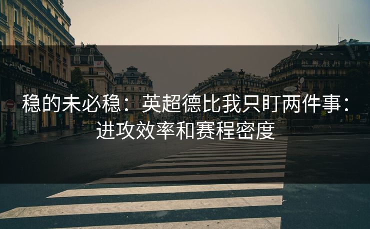 稳的未必稳：英超德比我只盯两件事：进攻效率和赛程密度