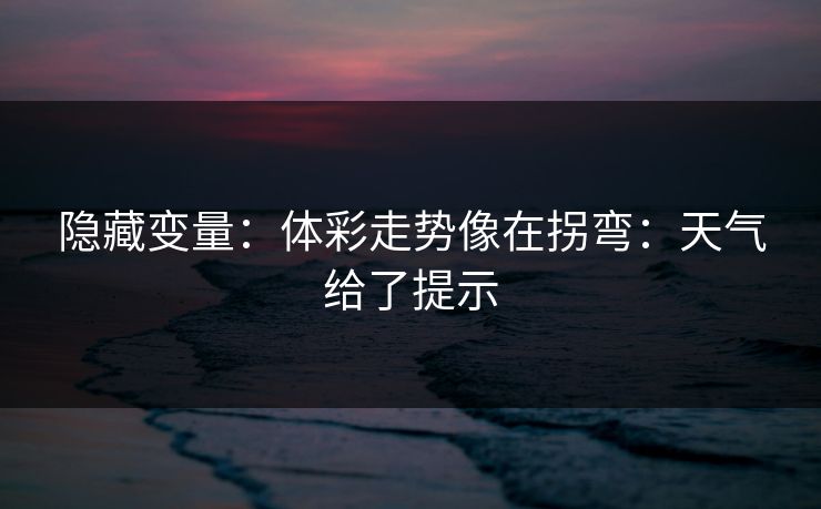隐藏变量：体彩走势像在拐弯：天气给了提示