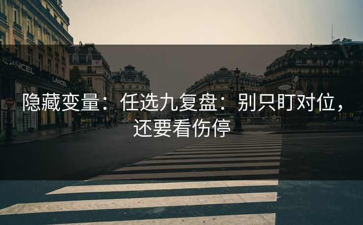 隐藏变量：任选九复盘：别只盯对位，还要看伤停