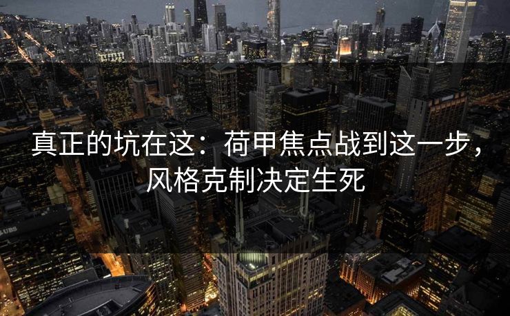 真正的坑在这：荷甲焦点战到这一步，风格克制决定生死