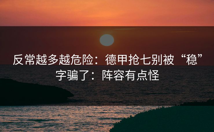 反常越多越危险：德甲抢七别被“稳”字骗了：阵容有点怪