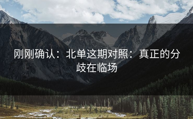 刚刚确认：北单这期对照：真正的分歧在临场
