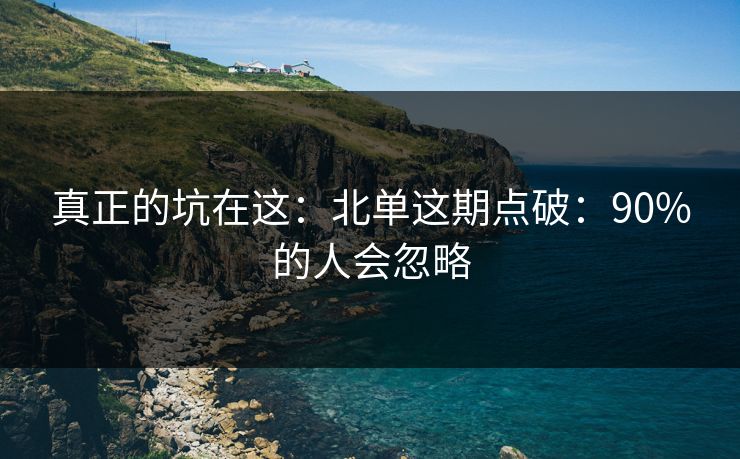 真正的坑在这：北单这期点破：90%的人会忽略