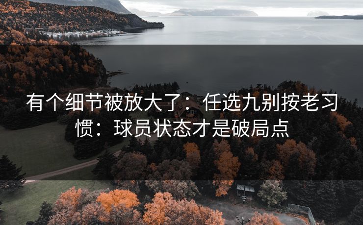 有个细节被放大了：任选九别按老习惯：球员状态才是破局点