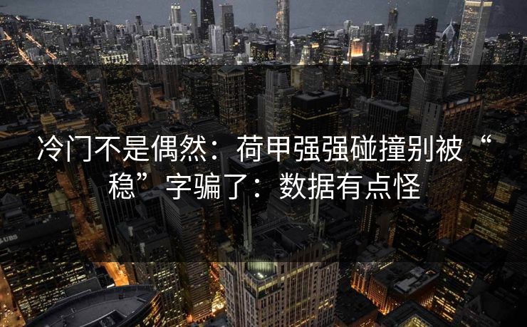 冷门不是偶然：荷甲强强碰撞别被“稳”字骗了：数据有点怪
